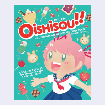 Cover for Oishisou!! The Ultimate Anime Dessert Cookbook - bright teal background with anime style illustrations of cute food and a girl with pink hair and a happy expression with her arms spread.