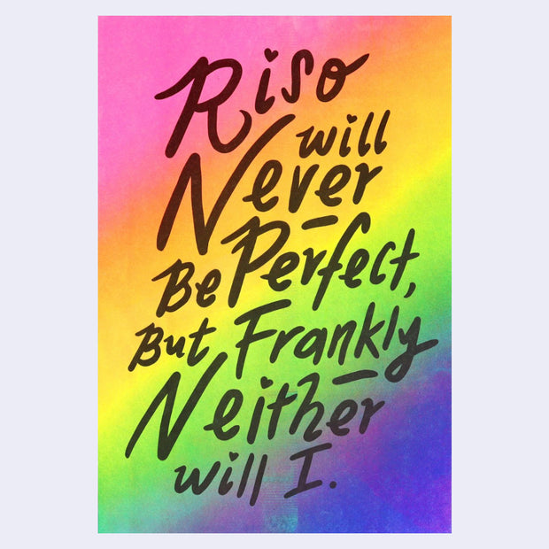 Rainbow gradient colored paper with text that reads "Riso will never be perfect, but frankly neither will I."