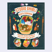 Cover of the Studio Ghibli Bento Cookbook featuring an illustration of several indulgent looking bento boxes with elements shaped to look like Studio Ghibli characters.